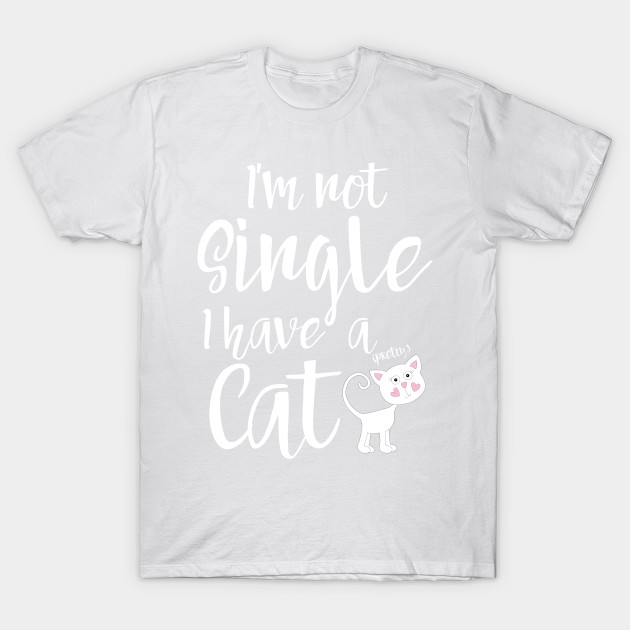 I'm not single I have a cat T-Shirt-TOZ